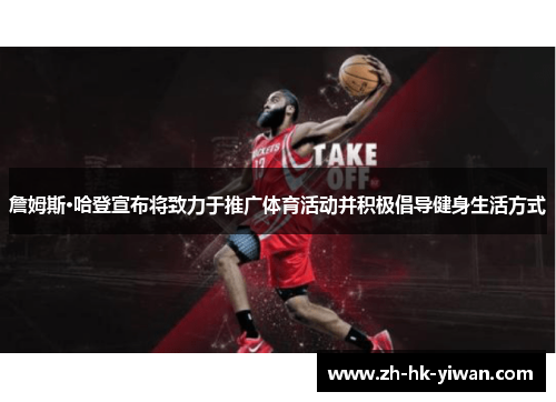 詹姆斯·哈登宣布将致力于推广体育活动并积极倡导健身生活方式