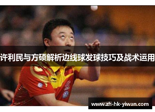 许利民与方硕解析边线球发球技巧及战术运用