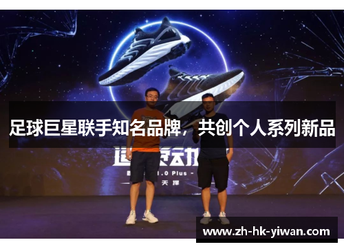 足球巨星联手知名品牌，共创个人系列新品