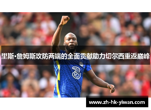 里斯·詹姆斯攻防两端的全面贡献助力切尔西重返巅峰