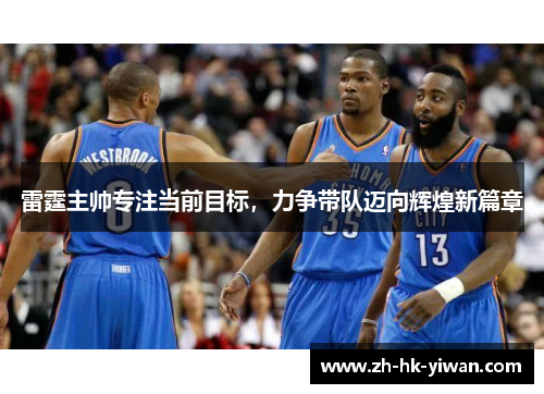 雷霆主帅专注当前目标,力争带队迈向辉煌新篇章 雷霆主帅专注当前目标,力争带队迈向辉煌新篇章