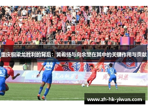 重庆铜梁龙胜利的背后：黄希扬与向余望在其中的关键作用与贡献