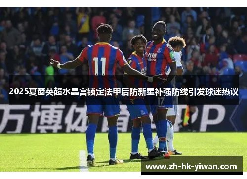 2025夏窗英超水晶宫锁定法甲后防新星补强防线引发球迷热议