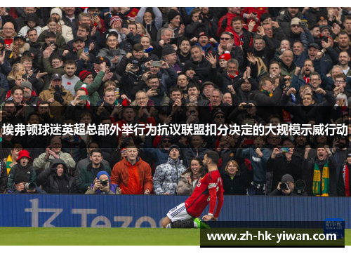 埃弗顿球迷英超总部外举行为抗议联盟扣分决定的大规模示威行动 埃弗顿球迷英超总部外举行为抗议联盟扣分决定的大规模示威行动