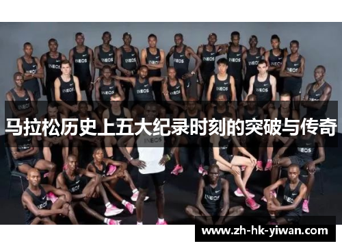 马拉松历史上五大纪录时刻的突破与传奇
