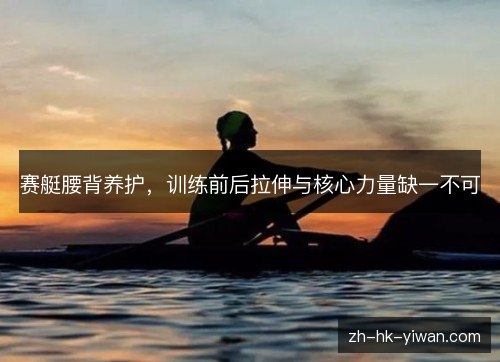 赛艇腰背养护，训练前后拉伸与核心力量缺一不可